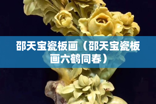 邵天宝瓷板画（邵天宝瓷板画六鹤同春）