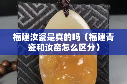 福建汝瓷是真的吗（福建青瓷和汝窑怎么区分）