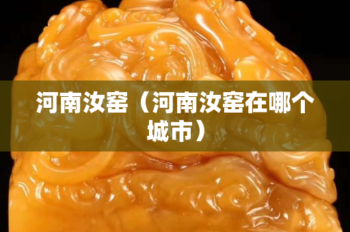 河南汝窑（河南汝窑在哪个城市）