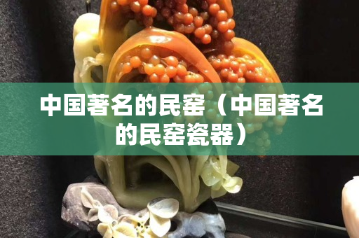 中国著名的民窑（中国著名的民窑瓷器）