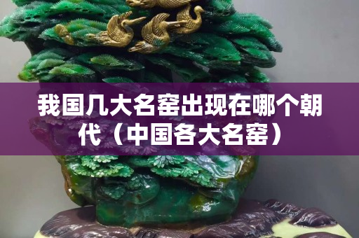 我国几大名窑出现在哪个朝代（中国各大名窑）