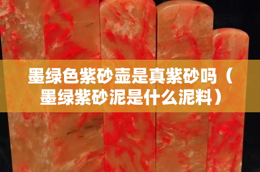 墨绿色紫砂壶是真紫砂吗（墨绿紫砂泥是什么泥料）