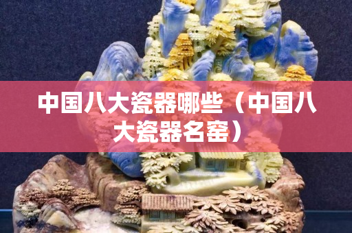 中国八大瓷器哪些（中国八大瓷器名窑）