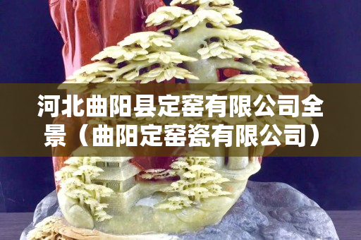 河北曲阳县定窑有限公司全景（曲阳定窑瓷有限公司）