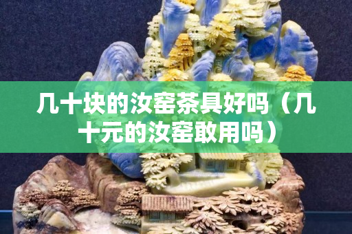几十块的汝窑茶具好吗（几十元的汝窑敢用吗）