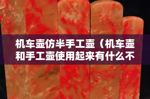 机车壶仿半手工壶（机车壶和手工壶使用起来有什么不一样的）