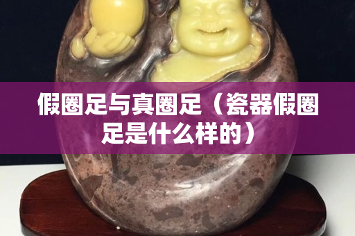 假圈足与真圈足（瓷器假圈足是什么样的）