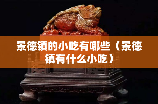 景德镇的小吃有哪些（景德镇有什么小吃）