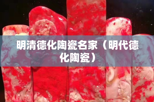 明清德化陶瓷名家（明代德化陶瓷）
