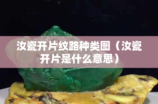 汝瓷开片纹路种类图（汝瓷开片是什么意思）