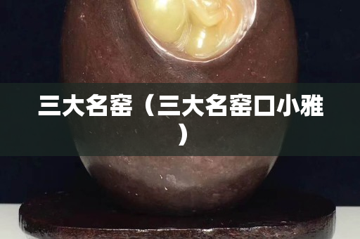 三大名窑（三大名窑口小雅）