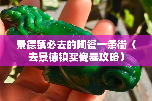 景德镇必去的陶瓷一条街（去景德镇买瓷器攻略）