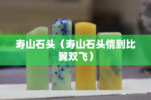 寿山石头（寿山石头情到比翼双飞）