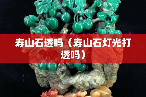 寿山石透吗（寿山石灯光打透吗）