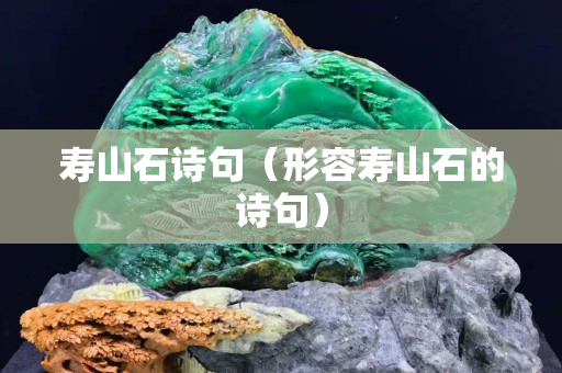 寿山石诗句（形容寿山石的诗句）