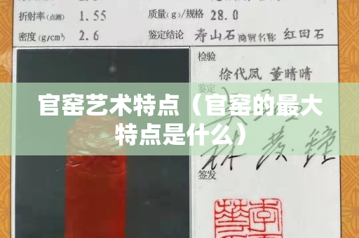 官窑艺术特点（官窑的最大特点是什么）