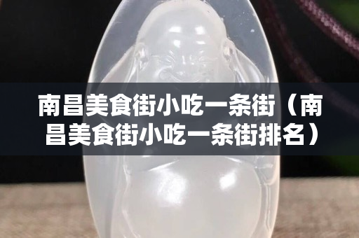 南昌美食街小吃一条街（南昌美食街小吃一条街排名）