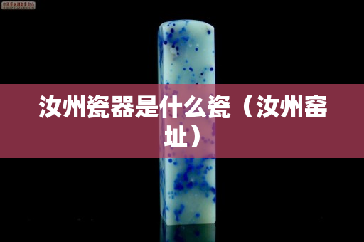 汝州瓷器是什么瓷（汝州窑址）