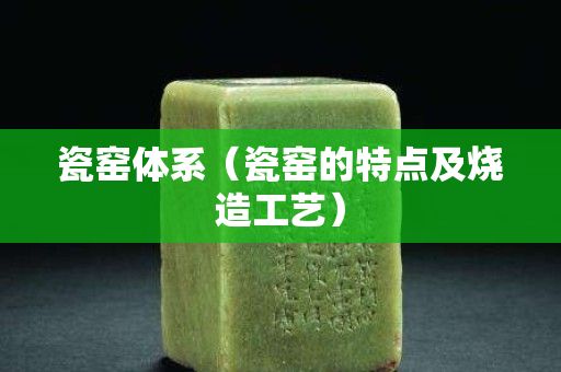 瓷窑体系（瓷窑的特点及烧造工艺）
