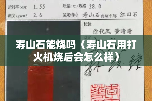 寿山石能烧吗（寿山石用打火机烧后会怎么样）