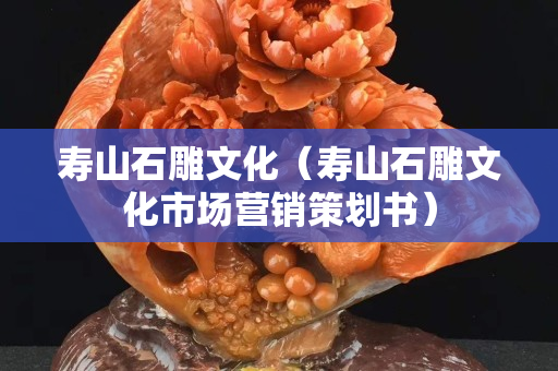 寿山石雕文化（寿山石雕文化市场营销策划书）