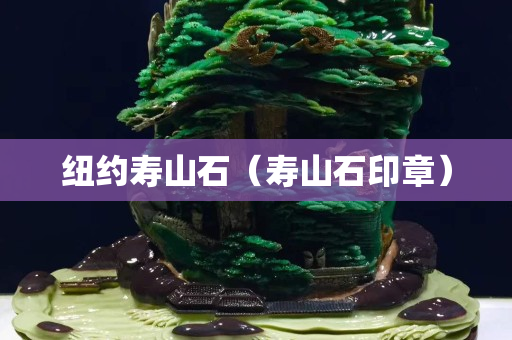 纽约寿山石（寿山石印章）