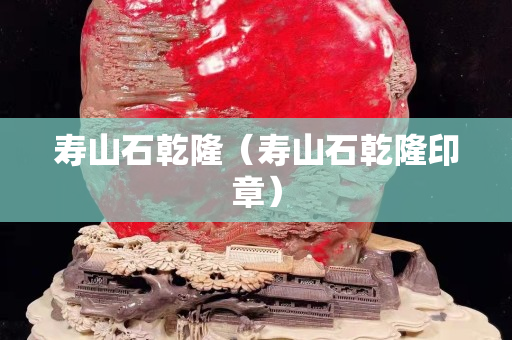 寿山石乾隆（寿山石乾隆印章）