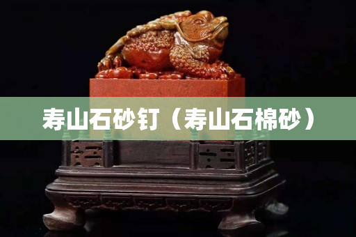 寿山石砂钉（寿山石棉砂）