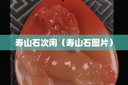 寿山石次闲（寿山石图片）