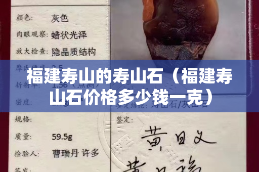 福建寿山的寿山石（福建寿山石价格多少钱一克）