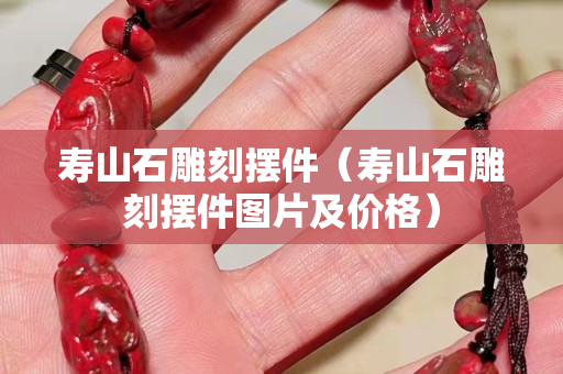 寿山石雕刻摆件（寿山石雕刻摆件图片及价格）