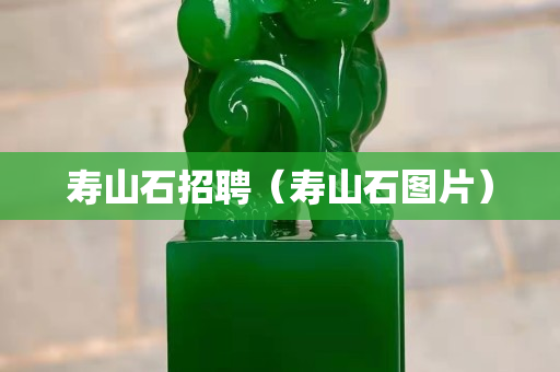 寿山石招聘（寿山石图片）