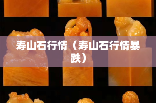寿山石行情（寿山石行情暴跌）