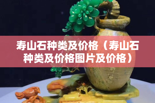 寿山石种类及价格（寿山石种类及价格图片及价格）