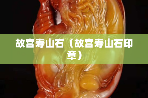 故宫寿山石（故宫寿山石印章）