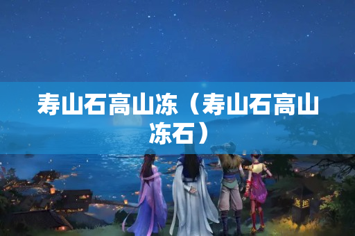寿山石高山冻（寿山石高山冻石）