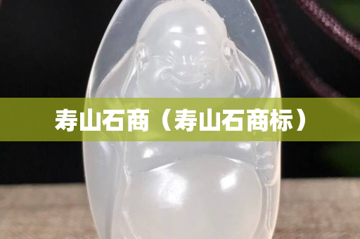 寿山石商（寿山石商标）