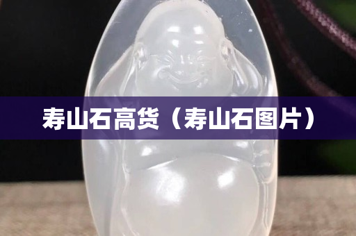 寿山石高货（寿山石图片）
