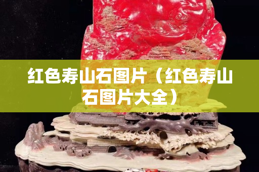 红色寿山石图片（红色寿山石图片大全）