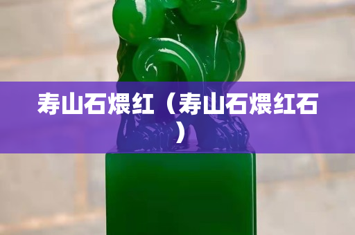 寿山石煨红（寿山石煨红石）