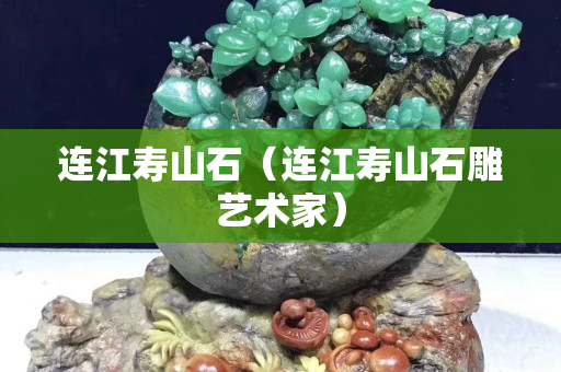 连江寿山石（连江寿山石雕艺术家）