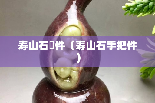 寿山石栢件（寿山石手把件）