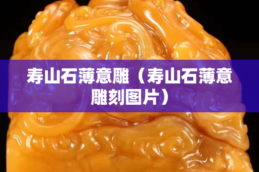 寿山石薄意雕（寿山石薄意雕刻图片）