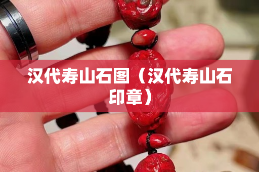 汉代寿山石图（汉代寿山石印章）