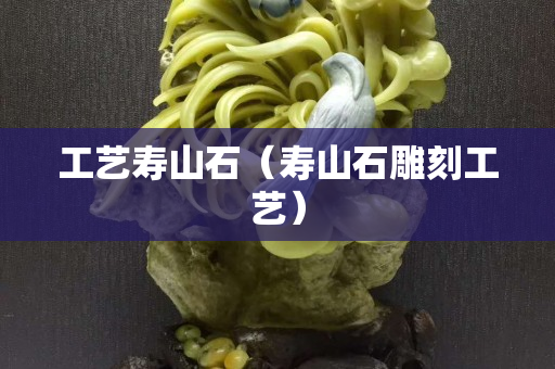 工艺寿山石（寿山石雕刻工艺）