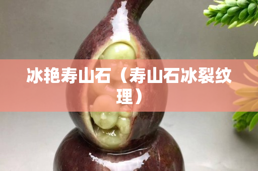 冰艳寿山石（寿山石冰裂纹理）