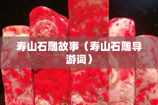 寿山石雕故事（寿山石雕导游词）