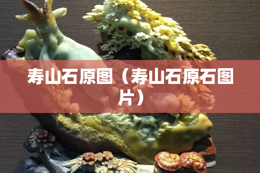 寿山石原图（寿山石原石图片）