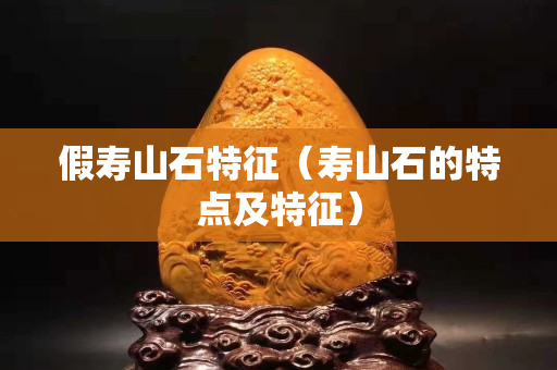 假寿山石特征（寿山石的特点及特征）