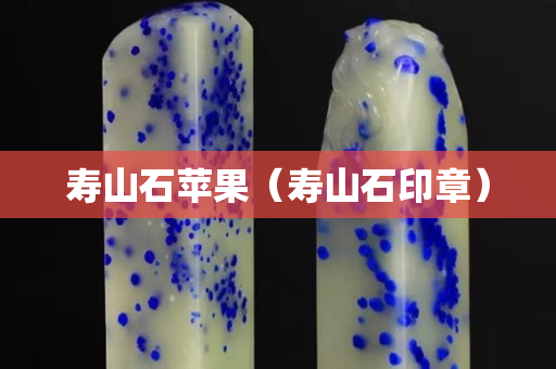 寿山石苹果（寿山石印章）